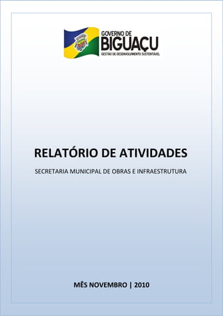 RELATÓRIO DE ATIVIDADES
SECRETARIA MUNICIPAL DE OBRAS E INFRAESTRUTURA




           MÊS NOVEMBRO | 2010
 