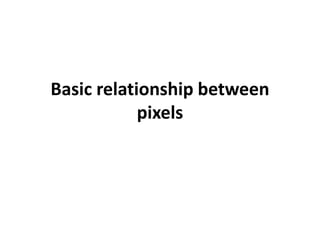 Basic relationship between
pixels
 