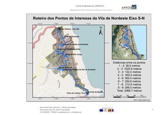 Escola Profissional da APRODAZ
Modelação em SIG da Rede Viária da Zona Urbana para a Vila de Nordeste
56
Rua Dr. Bruno Tavares Carreiro nº15 / 9500-055 Ponta Delgada
Rua Ernesto do Canto nº40 / 9500-312 Ponta Delgada
Telf: 296304300 / 296306810 / geral@aprodaz.com / www.aprodaz.com
 