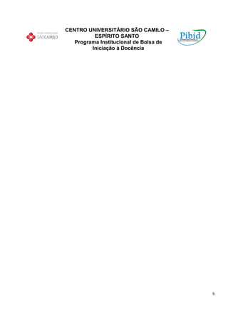 CENTRO UNIVERSITÁRIO SÃO CAMILO –
          ESPÍRITO SANTO
   Programa Institucional de Bolsa de
         Iniciação à Docência




                                        6
 
