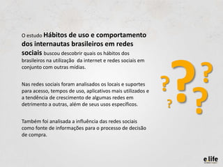O estudo Hábitos  de uso e comportamento
dos internautas brasileiros em redes
sociais buscou descobrir quais os hábitos do...
