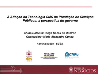 A Adoção da Tecnologia SMS na Prestação de Serviços Públicos: a perspectiva do governo ,[object Object],[object Object],[object Object]