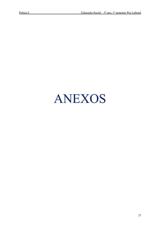 Prática I Educação Social – 3º ano, 1º semestre Pós Laboral
25
ANEXOS
 