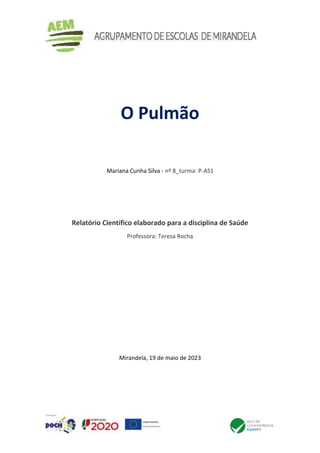 O Pulmão
Mariana Cunha Silva - nº 8_turma: P-AS1
Relatório Científico elaborado para a disciplina de Saúde
Professora: Teresa Rocha
Mirandela, 19 de maio de 2023
 