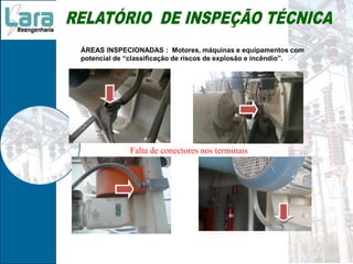 ÁREAS INSPECIONADAS : Motores, máquinas e equipamentos com
potencial de “classificação de riscos de explosão e incêndio”.
Falta de conectores nos terminais
 