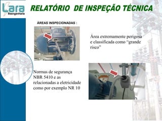 ÁREAS INSPECIONADAS :
Área extremamente perigosa
e classificada como “grande
risco”
Normas de segurança
NBR 5410 e as
relacionadas a eletricidade
como por exemplo NR 10
 