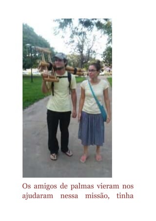 Os amigos de palmas vieram nos
ajudaram nessa missão, tinha
 