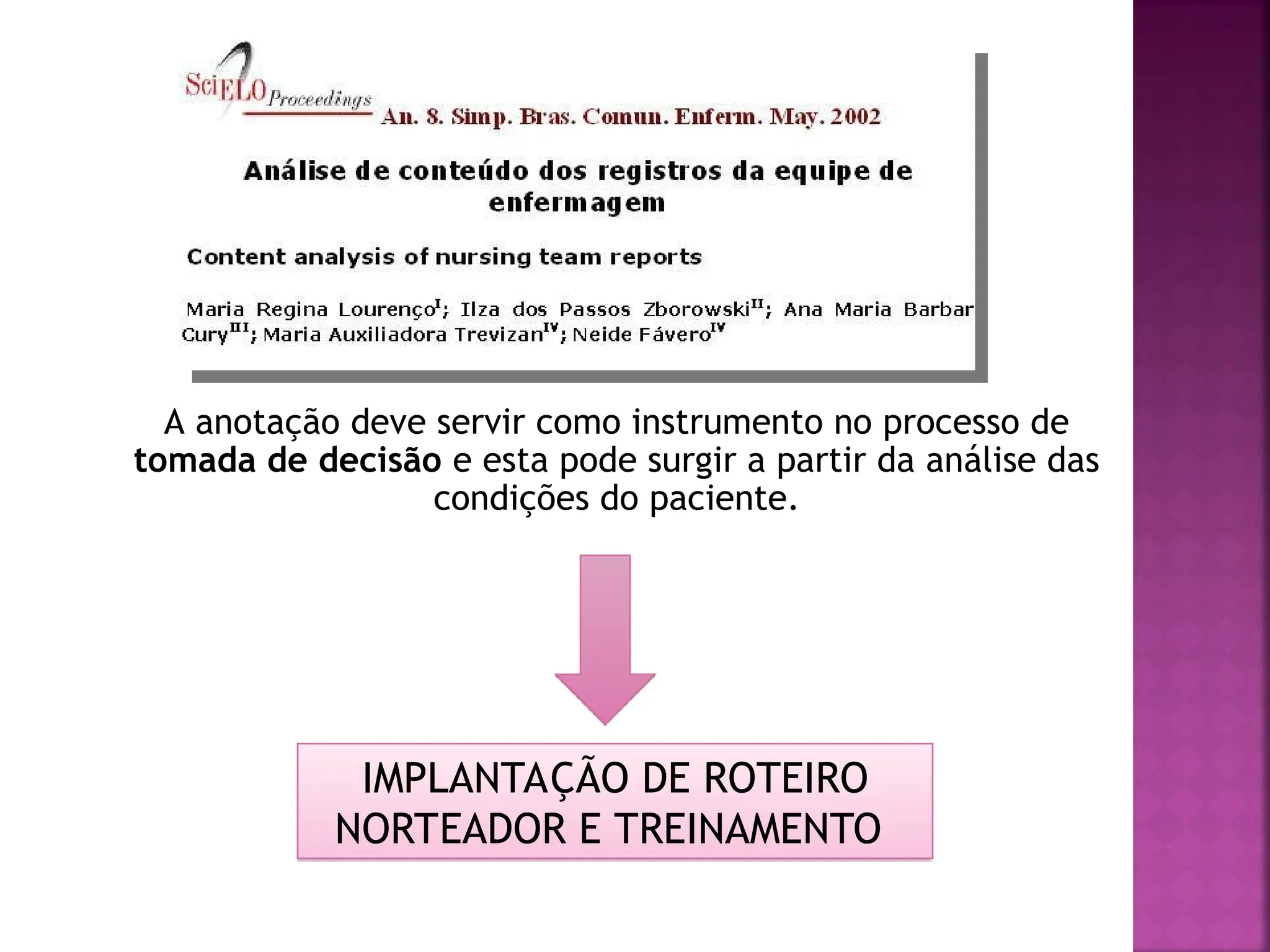 A anotação deve servir como instrumento no processo de
tomada de decisão e esta pode surgir a partir da análise das
condições do paciente.
IMPLANTAÇÃO DE ROTEIRO
NORTEADOR E TREINAMENTO
 