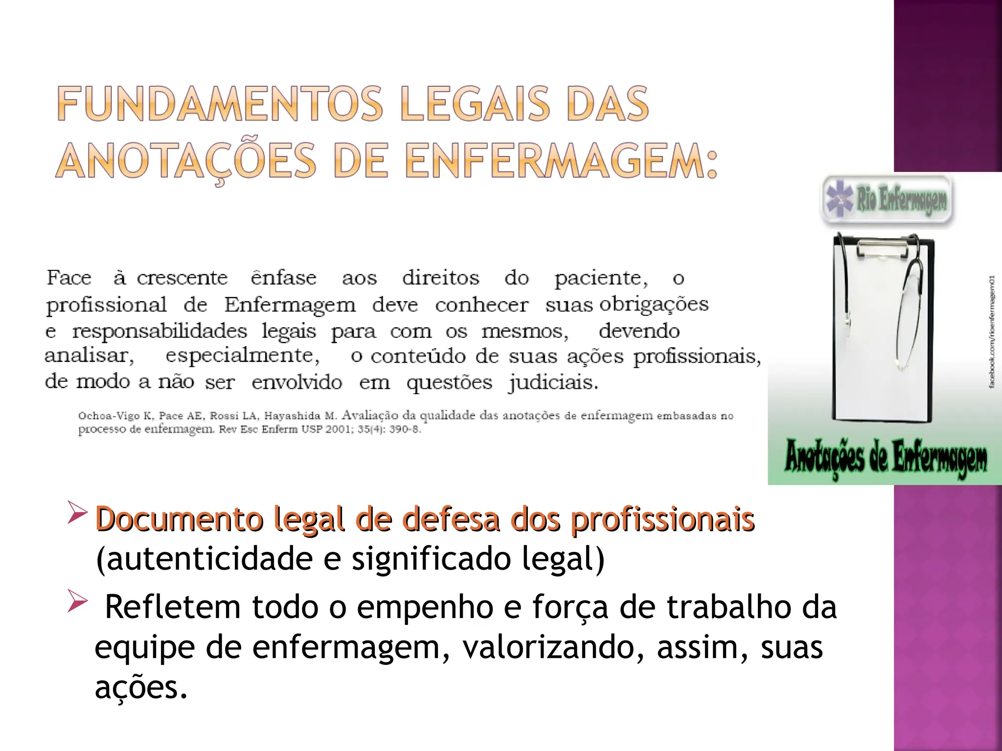 Documento legal de defesa dos profissionais
Documento legal de defesa dos profissionais
(autenticidade e significado legal)
 Refletem todo o empenho e força de trabalho da
equipe de enfermagem, valorizando, assim, suas
ações.
 