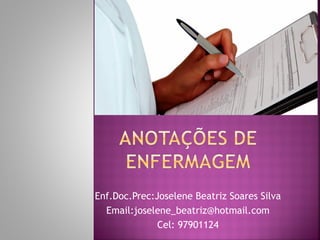 Enf.Doc.Prec:Joselene Beatriz Soares Silva
Email:joselene_beatriz@hotmail.com
Cel: 97901124

 