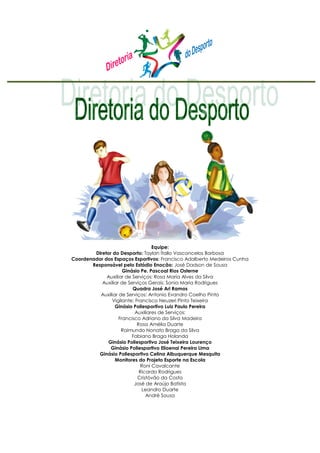 Equipe:
Diretor do Desporto: Taylan Ítallo Vasconcelos Barbosa
Coordenador dos Espaços Esportivos: Francisco Adalberto Medeiros Cunha
Responsável pelo Estádio Enocão: José Dadson de Sousa
Ginásio Pe. Pascoal Rios Osterne
Auxiliar de Serviços: Rosa Maria Alves da Silva
Auxiliar de Serviços Gerais: Sonia Maria Rodrigues
Quadra José Ari Ramos
Auxiliar de Serviços: Antonio Evandro Coelho Pinto
Vigilante: Francisco Neuzeri Pinto Teixeira
Ginásio Poliesportivo Luiz Paulo Pereira
Auxiliares de Serviços:
Francisco Adriano da Silva Madeira
Rosa Amélia Duarte
Raimundo Nonato Braga da Silva
Fabiano Braga Holanda
Ginásio Poliesportivo José Teixeira Lourenço
Ginásio Poliesportivo Elioenai Pereira Lima
Ginásio Poliesportivo Celina Albuquerque Mesquita
Monitores do Projeto Esporte na Escola
Roni Cavalcante
Ricardo Rodrigues
Cristóvão da Costa
José de Araújo Batista
Leandro Duarte
André Sousa
 