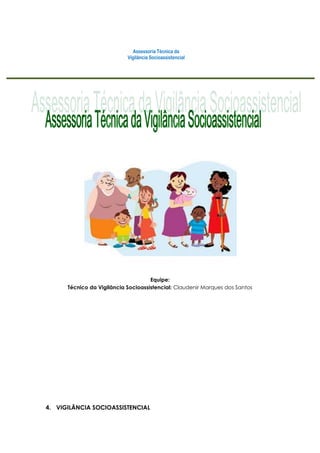 Equipe:
Técnico da Vigilância Socioassistencial: Claudenir Marques dos Santos
4. VIGILÂNCIA SOCIOASSISTENCIAL
 