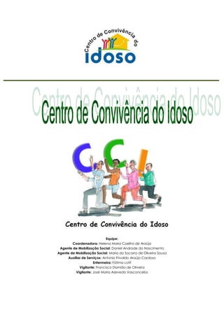 Equipe:
Coordenadora: Helena Maria Coelho de Araújo
Agente de Mobilização Social: Daniel Andrade do Nascimento
Agente de Mobilização Social: Maria do Socorro de Oliveira Sousa
Auxiliar de Serviços: Antonio Frivaldo Araújo Cardoso
Enfermeira: Fátima Lotif
Vigilante: Francisco Damião de Oliveira
Vigilante: José Maria Azevedo Vasconcelos
 