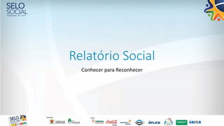 Relatório Social
Conhecer para Reconhecer
 