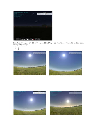 Em Matosinhos, no dia 20-1-2012, às 19h:07m, o sol localiza-se no ponto cardeal oeste
mas já não visível.

1.1.c)
 
