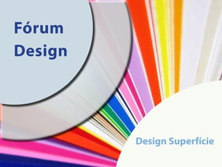 Fórum
Design




         Design Superfície
 