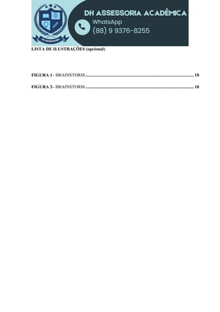 LISTA DE ILUSTRAÇÕES (opcional)
FIGURA 1– BRAINSTORM ..................................................................................................18
FIGURA 2– BRAINSTORM ..................................................................................................18
 