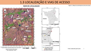 1.3 LOCALIZAÇÃO E VIAS DE ACESSO
5
Figura 1: Mapa de localização da área de estudo.
Fonte: elaborado pelo autor.
 