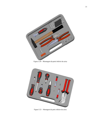 15




Figura 5.20 - Monatagem da parte inferior da caixa




Figura 5.21 – Montagem da parte inferior da caixa
 