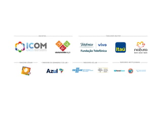 PARCEIROS MASTER
PARCEIRO SÊNIOR PARCEIROS INSTITUCIONAISPARCEIRO DO SEMINÁRIO E DO LAB PARCEIROS DO LAB
Fundação Telefônica
INICIATIVA
 