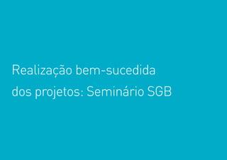 47
títu
Realização bem-sucedida
dos projetos: Seminário SGB
 