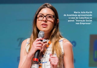 57
Maria Julia Kurth
de Azambuja apresentando
o case do Cubo/Itaú no
painel “Inovação Social
nas Empresas”.
 