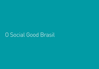 7
O Social Good Brasil
 