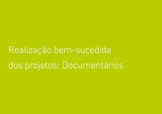 77
Realização bem-sucedida
dos projetos: Documentários
 