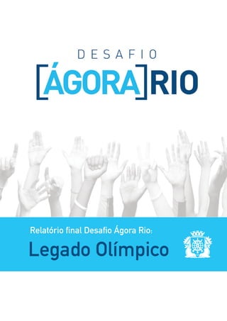 Legado Olímpico
Relatório final Desafio Ágora Rio:
 