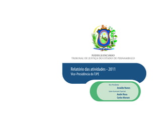 PODER JUDICIÁRIO
TRIBUNAL DE JUSTIÇA DO ESTADO DE PERNAMBUCO
Relatório das atividades - 2011
Vice-Presidência doTJPE
Vice-Presidente
Jovaldo Nunes
Juízes Assessores Especiais
André Rosa
Carlos Moraes
 