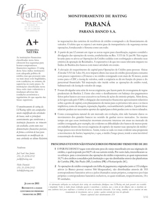 MONITORAMENTO DE RATING
     Rua Araújo Porto Alegre, 36/8 parte
             Rio de Janeiro - RJ
         Tel.: (55) 21-2210-2152
         Fax: (55) 21-2240-2828
                                                                                            PARANÁ
          e-mail: info@lfrating.com
                                                                                    PARANÁ BANCO S.A.


            A+                                         às negociações das carteiras de recebíveis de crédito consignado e de financiamento de
                                                       veículos. O efeito que se espera é um maior grau de transparência e de segurança nestas
                                                       operações, fortalecendo o Sistema como um todo.
            perspectiva
            NEUTRA                                 5 A partir de jan.12 entram em vigor as novas regras para classificação, registro contábil e
                                                     divulgação das operações de cessão, estabelecidas na Res. 3.533 de 31.jan.08. Tais regras
As instituições financeiras
                                                     levarão para os ativos as Operações de Crédito cedidas com coobrigação e alterarão seus
classificadas nesta faixa
oferecem boa segurança para                          critérios de apuração de Resultados. A expectativa é de que isto cause relevante impacto no
honrar compromissos                                  Índice de Basileia dos bancos com maior atividade em cessão.
financeiros regulares. O rating
desta faixa indica instituições                    6 A elevação do requerimento de capital para Operações de Crédito para pessoas físicas
com adequada política de                             (Circular 3.515 de 3.dez.10), teve impacto direto nas taxas do crédito pessoal para consumo
crédito, mas que possuem uma                         com prazos superiores a 24 meses e no crédito consignado com mais de 36 meses, assim
ou mais áreas com fragilidades,                      como para o CDC e leasing de veículos, onde a exigência se dá em função do prazo e do
com condições, no entanto, de                        percentual financiado. Tal majoração não incide sobre as operações de crédito rural,
superá-las no curto prazo. As
instituições classificadas nesta                     habitacional e de leasing de veículos de carga.
faixa estão mais vulneráveis a                     7 Foram divulgadas uma série de novas exigências, que fazem parte do cronograma de regras
mudanças adversas das
condições econômicas e                               prudenciais de Basileia 2. Entre elas estão o detalhamento em balanço dos pagamentos
regulatórias do que aquelas das                      feitos pelos bancos aos seus executivos na forma de ações de emissão própria. Além dessa,
faixas superiores.                                   já foi aprovada pelo CMN a obrigação das instituições financeiras apresentarem relatórios
                                                     sobre a gestão de capital, com planejamento de metas para os próximos três anos e os riscos
O monitoramento de rating da                         implícitos, como de imagem, reputação, liquidez, socioambiental e jurídico. A partir desse
LFRating reflete um acompanha-                       relatório podem ser necessários aportes de capital para cobrir perdas com os riscos relatados.
mento simplificado das atividades                  8 Como consequência natural de um mercado em evolução, têm sido bastante claros os
do banco, onde os principais                         movimentos dos grandes bancos no sentido de ganhar novos mercados. Ao mesmo
acontecimentos que envolveram a                      tempo em que essas instituições mostram crescente interesse em atuar no mercado de
instituição financeira no trimestre                  crédito consignado, por exemplo, são evidentes as dificuldades dos bancos de menor porte
são avaliados, assim como suas                       em trabalhar dentro das novas exigências de capital e de manter suas operações de médio/
demonstrações financeiras parciais,                  longo prazos nos níveis históricos. Assim, torna-se cada vez mais evidente uma propensão
de forma a servirem de base para                     a movimentos de fusões/aquisições, o que, a médio/longo prazo, tende a uma inevitável
manutenção ou modificação da                         concentração do sistema.
nota atribuída no último Relatório.

                                              PRINCIPAIS EVENTOS NÃO FINANCEIROS DO PRIMEIRO TRIMESTRE DE 2011
Analistas
                                                   1 O PARANÁ BANCO segue com relevante peso do varejo massificado em sua originação de
Joel Sant’Ana Junior
                                                     crédito, o qual responde por 84,9% de sua carteira retida. Por outro lado, intensificaram-se
(55) 21-2210-2152                                    os esforços para o crescimento das operações de crédito corporativo, as quais representam
joel@lfrating.com                                    10,7% dos créditos concedidos pela Instituição e que são distribuídas através das plataformas
                                                     de Curitiba (PR), São Paulo (SP), Londrina (PR) e Florianópolis (SC).
Helio Darwich
(55) 21-2210-2152
                                                   2 As operações de crédito consignado em folha de pagamento, originadas junto a 133 códigos
helio@lfrating.com                                   ativos (o Banco possui outros 566 bloqueados), são distribuídas através de 355
                                                     correspondentes bancários ativos e pelos chamados canais próprios, compostos por lojas
                                                     próprias e correspondentes bancários exclusivos, os quais totalizam, respectivamente, 14 e
                                                     85 unidades.
         JULHO DE 2011                      As informações utilizadas na realização deste rating são consideradas fidedignas, mas LFRating não pode garantir sua exatidão
                                           e integridade. Todos os dados foram verificados quanto à consistência e coerência, mas a visita de due diligence não se constituiu em
     REFERENTE A DADOS
                                           uma auditoria local para confir mar a existência de ativos ou numerário declarados. Este rating , também, não se constitui em uma
    CONTÁBEIS DO PRIMEIRO                                         recomendação de investimento, com as perdas e ganhos correndo por risco do aplicador.
      TRIMESTRE DE 2011                                                                Número seqüencial deste monitoramento: 2/8
                                                                                                                                                                          3/12
 