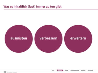 Der Content-Relaunch
SEO Redaktion Technik Content Marketing Konzepte Storytelling
Was es inhaltlich (fast) immer zu tun gibt
7
ausmisten verbessern erweitern
 