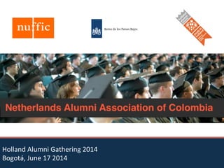 Holland	
  Alumni	
  Gathering	
  2014	
  
Bogotá,	
  June	
  17	
  2014	
  
 