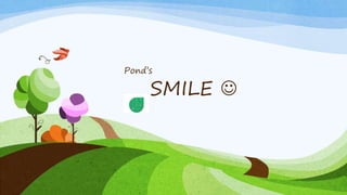 Pond’s
SMILE 
 