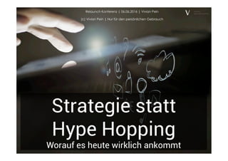 Strategie statt
Hype Hopping
Worauf es heute wirklich ankommt
Relaunch Konferenz | 06.06.2016 | Vivian Pein
(c) Vivian Pein | Nur für den persönlichen Gebrauch
 