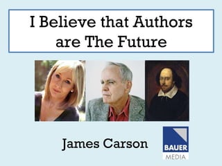 I Believe that Authors
    are The Future




    James Carson
 