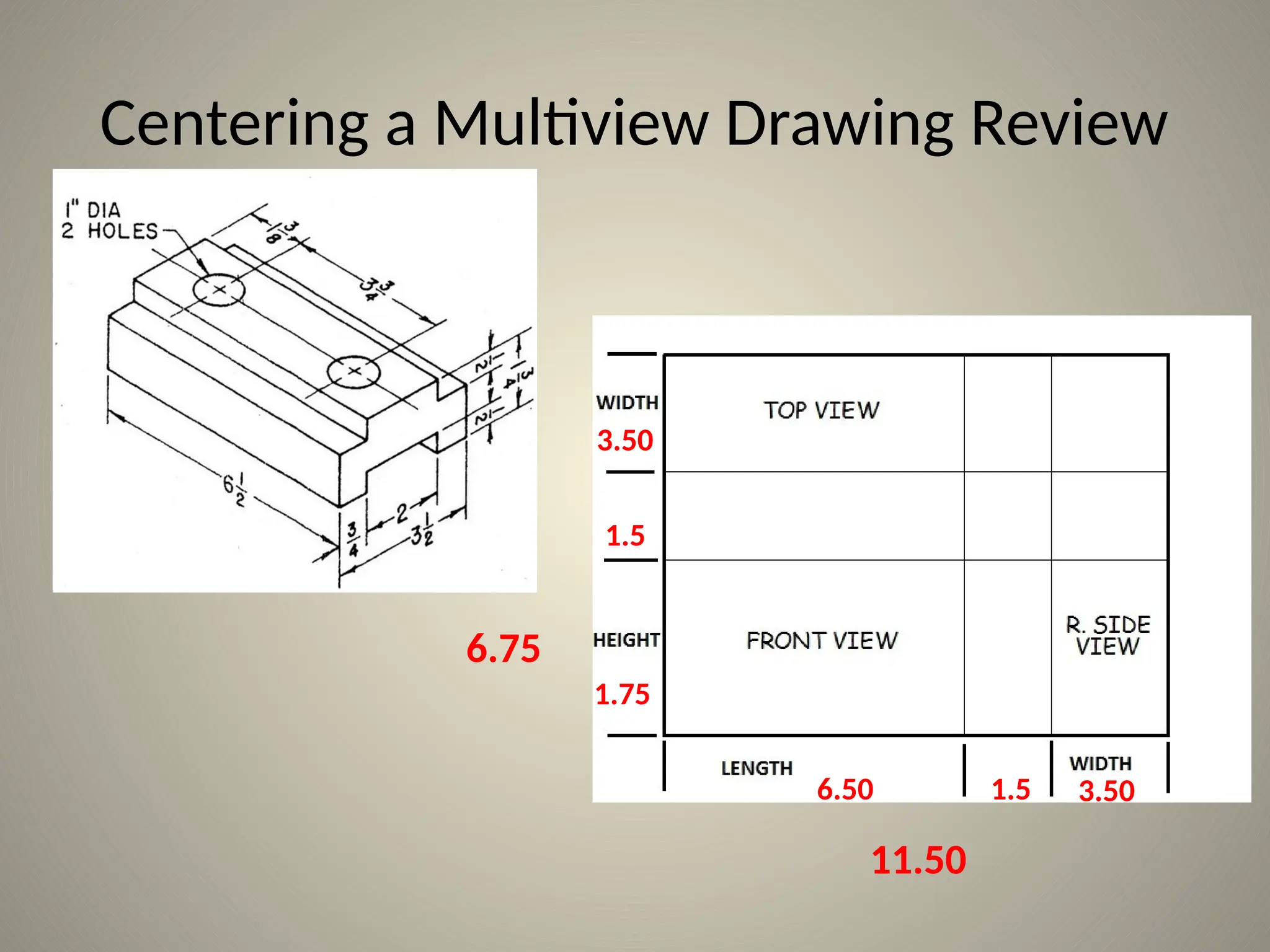 Centering a Multiview Drawing Review
1.75
1.5
1.5
6.50
3.50
3.50
11.50
6.75
 