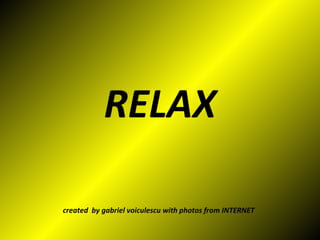RELAX created  by gabriel voiculescu with photos from INTERNET 