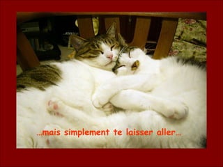 … mais simplement te laisser aller… 