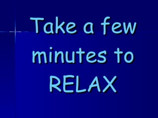 Take a few minutes to RELAX 