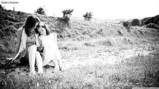 Sisters forever
37
 
