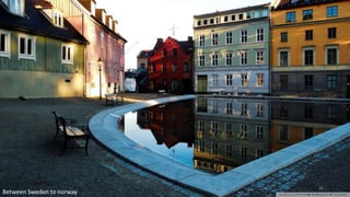 Between Sweden to norway
46
 