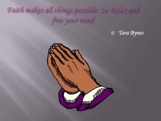 Faith makes all things possible: So Relax and free your mind             Tara Bynes 
