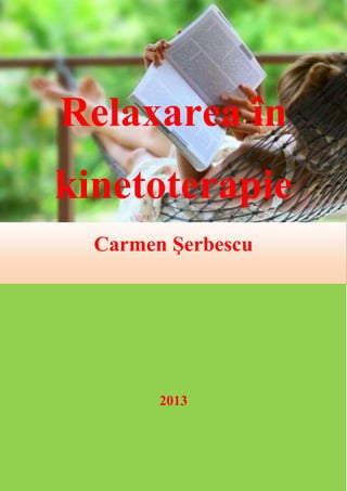 Relaxarea în
kinetoterapie
Carmen Şerbescu

2013

 