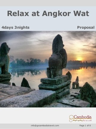 Relax at Angkor Wat
4days 3nights Proposal
info@gocambodiatravel.com Page 1 of 8
 