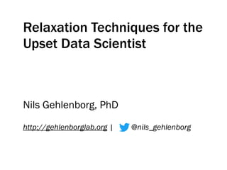 Relaxation Techniques for the
Upset Data Scientist
Nils Gehlenborg, PhD
http://gehlenborglab.org | @nils_gehlenborg
 