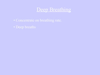 Deep Breathing Concentrate on breathing rate. Deep breaths  