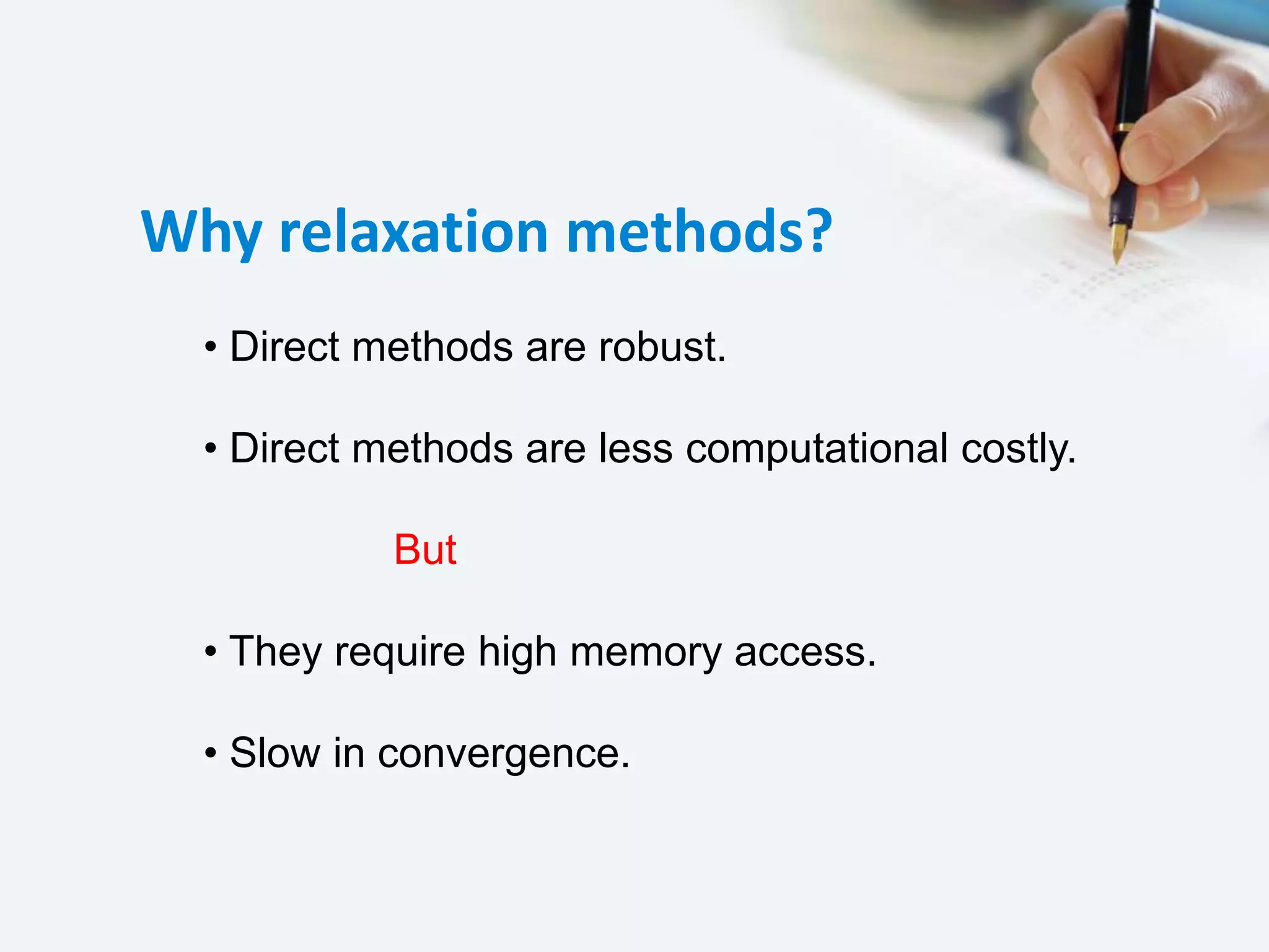 Why relaxation methods?
• Direct methods are robust.
• Direct methods are less computational costly.
But
• They require high memory access.
• Slow in convergence.
 