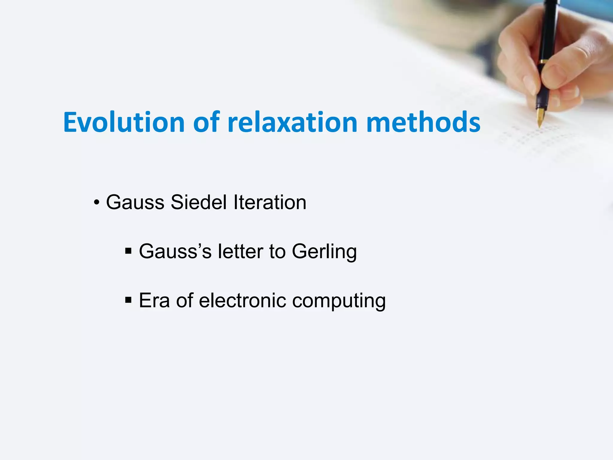 Evolution of relaxation methods
• Gauss Siedel Iteration
 Gauss’s letter to Gerling
 Era of electronic computing
 
