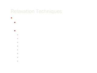 Relaxation Techniques The following is a plan for relaxation (Twining, 1991) Step one:  Tighten your right fist; feel the tension build.  Now release the fist and let it go limp; feel the relaxation Do the same for the following in this order Left fist Right arm Left arm Eyes, teeth, jaw Stomach Legs Calves Body 